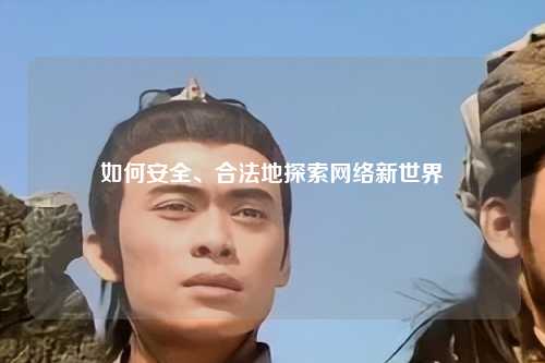 如何安全、合法地探索網絡新世界
