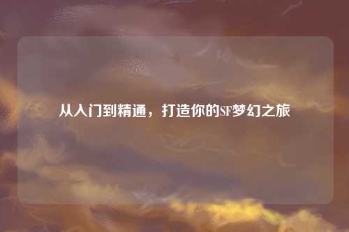 從入門到精通，打造你的SF夢幻之旅