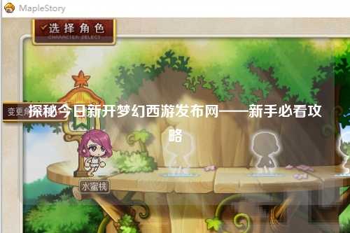 探秘今日新開夢(mèng)幻西游發(fā)布網(wǎng)——新手必看攻略