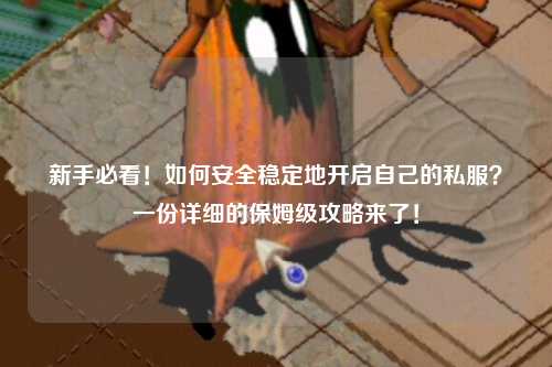 新手必看！如何安全穩定地開啟自己的私服？一份詳細的保姆級攻略來了！