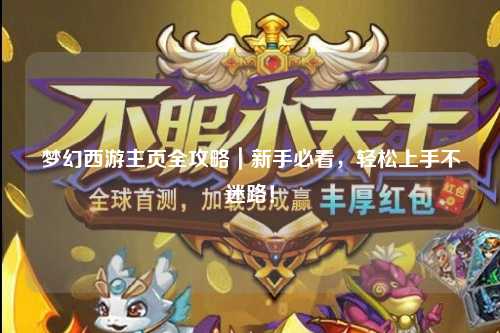 夢(mèng)幻西游主頁(yè)全攻略｜新手必看，輕松上手不迷路！